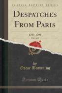 Despatches From Paris, Vol. 2 Of 19 di Oscar Browning edito da Forgotten Books