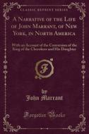 A Narrative Of The Life Of John Marrant, Of New York, In North America di John Marrant edito da Forgotten Books