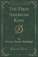 The First American King (classic Reprint) di George Gordon Hastings edito da Forgotten Books