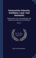 Oesterreichs Industrie, Schiffahrt, Land- Und Seehandel: Oesterreichs Land- Und Seehandel : Mit Hinblick Auf Industrie Und Schiffahrt; Volume 1 di Ernst von Schwarzer edito da Sagwan Press