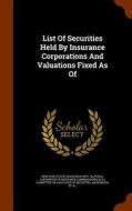 List Of Securities Held By Insurance Corporations And Valuations Fixed As Of edito da Arkose Press