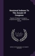 Sessional Indexes To The Annals Of Congress edito da Palala Press
