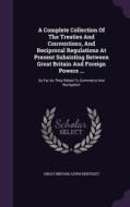 A Complete Collection Of The Treaties And Conventions, And Reciprocal Regulations At Present Subsisting Between Great Britain And Foreign Powers ... di Great Britain, Lewis Hertslet edito da Palala Press