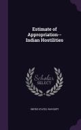 Estimate Of Appropriation--indian Hostilities edito da Palala Press