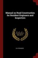Manual on Road Construction for Resident Engineers and Inspectors di B. H. Piepmeier edito da CHIZINE PUBN