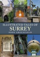 Illustrated Tales Of Surrey di Eddy Greenfield edito da Amberley Publishing