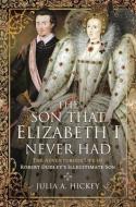 The Son That Elizabeth I Never Had di Hickey A edito da Pen & Sword Books Ltd