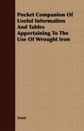 Pocket Companion of Useful Information and Tables Appertaining to the Use of Wrought Iron di Anon edito da Addison Press