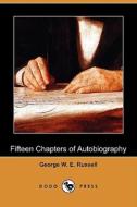 Fifteen Chapters Of Autobiography (dodo Press) di George W E Russell edito da Dodo Press