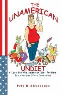 The Unamerican Undiet: A Cure for the American Diet Problem, by a Comedian (Not a Communist) di Pete D'Alessandro edito da Booksurge Publishing
