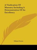 A Vindication Of Masonry Including A Demonstration Of Its Excellency di William Preston edito da Kessinger Publishing, Llc