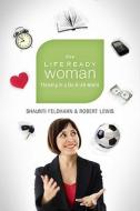 The Life Ready Woman: Thriving in a Do-It-All World di Shaunti Feldhahn, Robert Lewis edito da B&H PUB GROUP