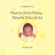 Hearts Unto Fame - Hearts Unto Gold di Jonathan Hill edito da Xlibris