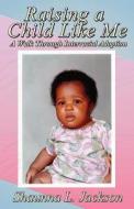 Raising A Child Like Me di Shaunna L Jackson edito da America Star Books