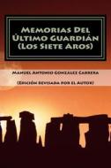 Memorias del Ultimo Guardian (Los Siete Aros): (Los Siete Aros) di Manuel Antonio Gonzalez Cabrera, Manuel Antonio Gonz Lez Cabrera edito da Createspace
