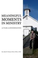 Meaningful Moments in Ministry - 50 Years, 20 Denominations di Rev John W. Friesen edito da FRIESENPR