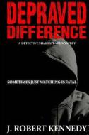 Depraved Difference: A Detective Shakespeare Mystery Book #1 di J. Robert Kennedy edito da Createspace