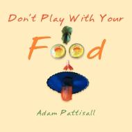 Don't Play with Your Food di Adam Pattisall edito da AUTHORHOUSE