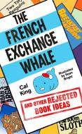 The French Exchange Whale and Other Rejected Book Ideas di Cal King edito da Hodder & Stoughton