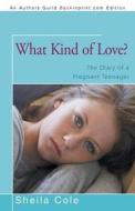 What Kind Of Love? di Sheila Cole edito da Iuniverse