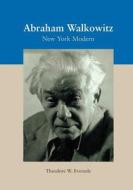 Abraham Walkowitz: New York Modern di Theodore W. Eversole Ph. D. edito da Createspace