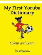 My First Yoruba Dictionary: Colour and Learn di Kasahorow edito da Createspace Independent Publishing Platform