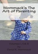 Wommack's the Art of Parenting: Lessons from Parents and Mentors of Extraordinary Americans di David R. Wommack edito da Createspace