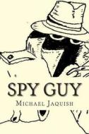 Spy Guy: An Instruction Manual for Young Spies di Michael James Jaquish edito da Createspace