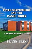 Peter Scattergood and the Panic Horn: A Haunted High School Story di Frank Lean edito da Createspace