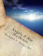 Angels & Air Machines: A Young Girl Who Loves Trees Meets an Angel di Richard V. Dalke MS edito da Createspace