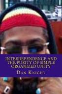 Interdependence and the Purity of Simple Organized Unity: Love and the Logic of It for Survival di King Dan Edward Knight Sr edito da Createspace