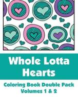 Whole Lotta Hearts Coloring Book Double Pack (Volumes 1 & 2) di Various, H. R. Wallace Publishing edito da Createspace