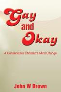 Gay and Okay di John W. Brown edito da Xlibris