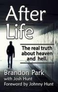 After Life: The Real Truth about Heaven and Hell di Brandon Park edito da Createspace
