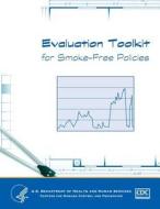 Evaluation Toolkit for Smoking-Free Policies di U. S. Department of Healt Human Service edito da Createspace