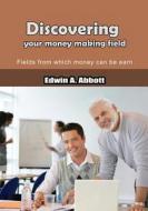 Discovering Your Money Making Field: Fields from Which Money Can Be Earn di Edwin a. Abbott edito da Createspace