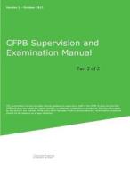 Cfpb Supervision and Examination Manual (Part 2 of 2): Version 2 di Consumer Financial Protection Bureau edito da Createspace