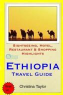 Ethiopia Travel Guide: Sightseeing, Hotel, Restaurant & Shopping Highlights di Christina Taylor edito da Createspace