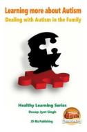 Learning More about Autism - Dealing with Autism in the Family di Dueep Jyot Singh, John Davidson edito da Createspace