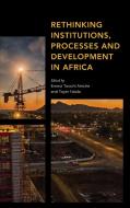 Rethinking Institutions, Processes, And Development In Africa edito da Rowman & Littlefield Publishers