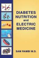 Diabetes Nutrition and Electric Medicine di Sam Rambi M. D. edito da Createspace Independent Publishing Platform