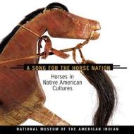 Song for the Horse Nation: Horses in Native American Cultures di National Museum of the American Indian edito da FULCRUM PUB