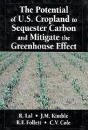 The Potential of U.S. Cropland to Sequester Carbon and Mitigate the Greenhouse Effect di John M. Kimble edito da CRC Press