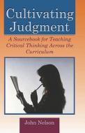 Cultivating Judgment: A Sourcebook for Teaching Critical Thinking Across the Curriculum di John Nelson edito da New Forums Press