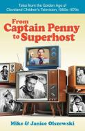 From Captain Penny to Superhost: Tales from the Golden Age of Cleveland Children's Television, 1950s-1970s di Mike Olszewski, Janice Olszewski edito da GRAY & CO PUBL