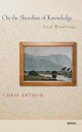 On the Shoreline of Knowledge di Chris Arthur edito da University of Iowa Press