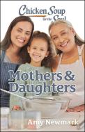 Chicken Soup for the Soul: Mothers and Daughters di Amy Newmark edito da CHICKEN SOUP FOR THE SOUL