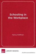 Schooling in the Workplace di Nancy Hoffman edito da Harvard Education Press
