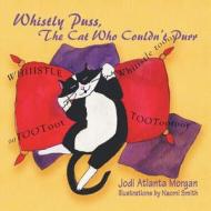 Whistly Puss, the Cat Who Couldn't Purr di Jodi Atlanta Morgan edito da Strategic Book Publishing