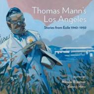 Thomas Mann's Los Angeles: Stories from Exile 1940-1952 di Nikolai Blaumer, Benno Herz edito da ANGEL CITY PR